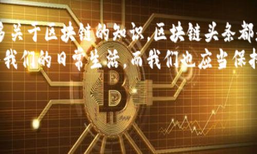 区块链头条公众号的概念解析
在当今的数字时代，信息的获取和传播速度空前加快，而区块链作为一种颠覆性技术，逐渐进入了大众的视野。区块链头条公众号，显然是为了满足日益增长的对区块链资讯的需求而设立的一个信息平台。
这个公众号专注于区块链相关的新闻、报道、技术分析、市场动态以及行业趋势。它提供了丰富多样的内容，包括专业的市场分析、业内专家的深度洞察以及最新的技术动态。这些信息对于关注区块链行业的投资者、技术爱好者和普通用户都具有极大的参考价值。

区块链头条公众号的目标受众
区块链头条公众号面向的受众十分广泛。首先，很多投资者都希望能及时掌握市场动向，以便做出明智的投资决策。其次，区块链技术的开发者和研究者也希望能通过这样的公众号获取最新的技术信息与行业动态。除此之外，普通用户、行业爱好者、企业决策者甚至学者也能从中受益，了解区块链技术如何对生活和商业环境产生深远影响。

区块链头条公众号的内容特色
该公众号的内容不仅包括科技新闻、市场分析和投资建议，还常常推出一些深度报道和专题文章。例如，某一时期可能会对某种新兴的区块链应用进行详细解析，或者追踪某个项目的进展情况。这样的内容往往能引发热烈的讨论和分享，形成良好的社区氛围。
通过发布各种形式的文章，例如图文、视频解读和实时互动内容，区块链头条公众号拉近了与用户的距离，增加了用户的参与感。此外，公众号通常还会推送一些精彩的访谈、讲座和研讨会的信息，让用户能够获得更多的学习机会。

如何关注区块链头条公众号？
关注这样的公众号通常很简单。用户只需在微信中搜索“区块链头条”，点击关注即可。通过关注，用户可以随时接收最新的推送内容，掌握区块链世界的脉动。此外，用户还可以通过分享功能，将感兴趣的文章转发给朋友，扩大信息的传播范围。

区块链头条公众号的价值与影响力
在一个信息泛滥的时代，区块链头条公众号无疑提供了一个精选、专业且易于获取的资讯渠道。它不仅满足了广大用户对区块链信息的渴求，也推动了区块链技术在社会各领域的应用与普及。
这种影响力在一定程度上促进了区块链相关产业的发展，吸引了更多的投资与研究。在各大企业、机构甚至国家层面，区块链的探索与应用越来越被重视，而这些改变的背后，离不开像区块链头条这样的平台对公众和市场的引导和教育。

常见的疑问
在关注区块链头条公众号的过程中，用户可能会遇到一些常见的问题。下面我将挑选出两个较为普遍的问题，并为您详细解答。

h4问题一：如何判断区块链头条公众号发布的信息真实性？/h4
在面对信息爆炸的时代，信息的真实性显得尤为重要。许多区块链和加密货币相关的信息，极有可能是一种市场操控的手段。因此，用户在查看区块链头条公众号发布的信息时，可以采取以下几种方式来判断信息的真实性：
ul
listrong多方验证/strong：同一件事情，可能由多个来源发布。在接收到某个信息时，不妨多查看几个不同平台的相关内容，看看它们是否一致，这样可以较为可靠地判断信息的真实性。/li
listrong了解发布者背景/strong：关注信息的来源，区块链头条的作者如果是行业内知名的专家、投资者或具有丰富经验的分析师，其信息可信度肯定会高一些。/li
listrong判断信息的专业性/strong：区块链这个领域内，信息内容的专业性往往能反映其可信度。若一份报告或文章内容深入且详尽，通常意味着其调查研究比较全面，信息质量更高。/li
/ul

h4问题二：是否可以通过区块链头条公众号获取投资建议？/h4
区块链头条公众号虽然提供了丰富的市场分析和动态，但我们还是要对此保持谨慎态度。投资建议往往涉及风险，尤其是在波动性极大的加密货币市场中。
首先，用户在参考该公众号的信息时，应该具备一定的市场分析能力，能够独立思考，判断何时入场、何时离场。公众号提供的数据和分析仅供参考，实际的投资决策还是应该结合自身情况、风险承受能力及市场环境。
其次，建议用户在进行任何投资决策前，深入研究并咨询专业人士的意见，以免因盲目跟风而导致不必要的损失。可以通过多方渠道获取信息，如行业会议、投资研讨会等，获取不同的视角和建议。

总结
区块链头条公众号无疑是连接区块链行业与大众的重要桥梁。它不只是信息的传播者，更是知识的引导者。无论您是在寻找投资机会，还是希望了解更多关于区块链的知识，区块链头条都是一个值得关注的重要渠道。
希望以上的分享能够帮助您更好地理解区块链头条公众号，以及如何有效地利用它来提升您在区块链行业的认知与参与。未来，区块链技术将不断深入我们的日常生活，而我们也应当保持学习的心态，与时俱进。 

深入了解区块链头条公众号的意义与影响