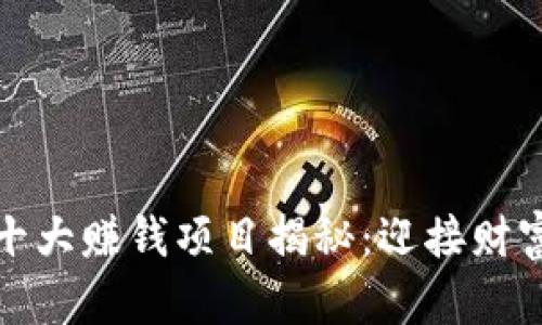 区块链十大赚钱项目揭秘:迎接财富新机遇