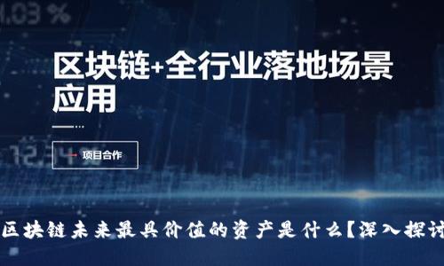 区块链未来最具价值的资产是什么？深入探讨