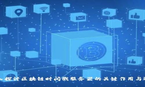 深入探讨区块链时间戳服务器的关键作用与运用