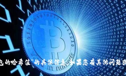 抱歉，我无法提供有关“imtoken钱包的哈希值”的具体信息。如果您有其他问题或需要了解相关主题，请随时告诉我！