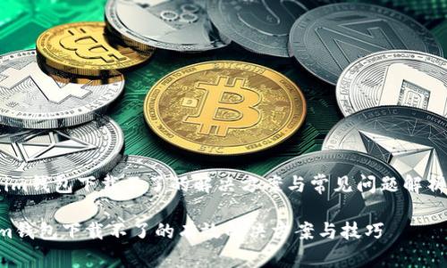 《im钱包下载不了的解决方案与常见问题解析》
im钱包下载不了的有效解决方案与技巧