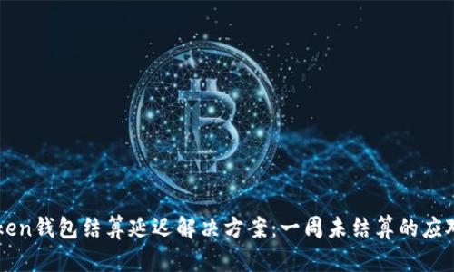 imToken钱包结算延迟解决方案：一周未结算的应对策略
