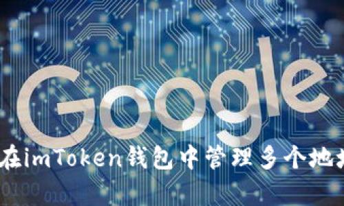 全面解析:如何在imToken钱包中管理多个地址的技巧与心得