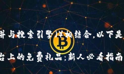 设计
为了更好地吸引用户关注并与搜索引擎()相结合,以下是经过精心设计的和关键词:
如何轻松获取ImToken平台上的免费礼品:新人必看指南