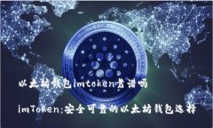 以太坊钱包imtoken靠谱吗imToken：安全可靠的以太坊