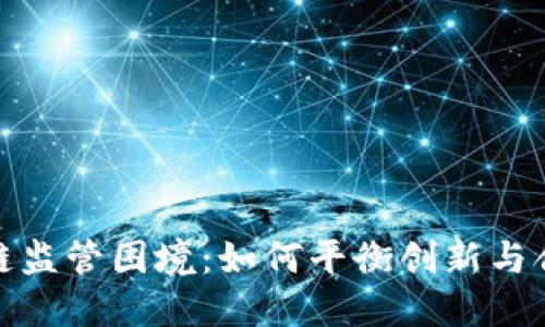 探讨区块链监管困境:如何平衡创新与合规的挑战