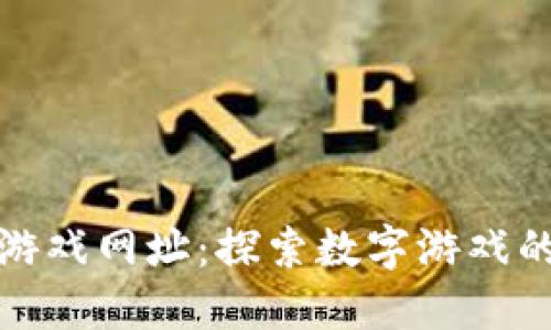 区块链游戏网址:探索数字游戏的新天地