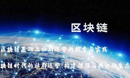 在区块链基础上社群运营的探索与实践
区块链时代的社群运营:构建信任与共识的生态圈