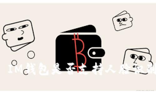 ### IM钱包是否支持人脸识别功能?