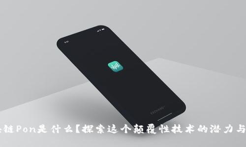区块链Pon是什么?探索这个颠覆性技术的潜力与应用