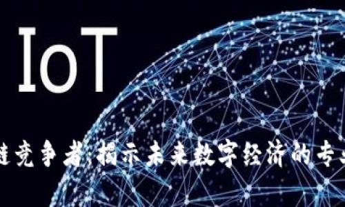 区块链竞争者:揭示未来数字经济的专业前沿