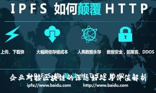 企业对接区块链的深远好处与价值解析