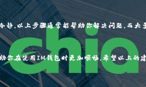 在数字货币和区块链的世界中，钱包的能量显示对用户的交易体验至关重要，尤其是在使用像IM钱包这样的数字货币钱包时。钱包能量的缺失可能会让用户感到困惑，影响他们的操作以及对未来交易的信心。如果你的IM钱包没有能量显示，这可能意味着多种问题，但通常可以通过一些简单的步骤来解决。

IM钱包能量显示的重要性

在IM钱包中，能量显示是指钱包在进行交易时所需的资源。就像汽车需要燃油才能行驶一样，数字钱包也需要“能量”来完成交易。这种能量通常与网络的拥堵程度、交易的优先级等因素有关。能量充足可以确保你的交易迅速确认，让你的资金能够快速、安全地转移。因此，能量不足会直接影响到交易的效率以及用户的使用体验。

IM钱包没有能量显示的可能原因

当你发现IM钱包没有能量显示，可能是由于以下几个原因：

ul
  listrong应用程序问题：/strong可能是由于应用程序本身的bug或更新导致显示异常，尝试关闭并重新启动应用程序可能会解决这个问题。/li
  listrong网络连接问题：/strong如果你的设备没有良好的网络连接，钱包可能无法正确读取网络的状态，导致能量信息无法显示。/li
  listrong账户余额不足：/strong能量往往与账户余额相关，确保你的账户中有足够的资产以支持交易。/li
  listrong系统维护或更新：/strong有时候，IM钱包可能正在进行系统维护或更新，这会导致能量信息暂时不可用。/li
/ul

如何检查和恢复IM钱包的能量显示

如果你的IM钱包没有能量显示，下面是一些可能的解决步骤来帮助你恢复正常状态：

ul
  listrong检查网络连接：/strong确保你的手机或设备已经连接到稳定的Wi-Fi或移动网络。网络波动可能导致数据加载失败。/li
  listrong重启应用：/strong简单的重启应用程序往往可以解决很多小问题。关闭IM钱包应用，然后重新启动，以查看能量显示是否恢复。/li
  listrong更新应用：/strong检查是否有可用的应用更新，开发者可能已经修复了某些已知的bug。及时更新能够帮助你获得最稳定的体验。/li
  listrong联系客服支持：/strong如果以上步骤无效，建议联系IM钱包的客服团队，向他们描述问题，他们会提供进一步的技术支持和解决方案。/li
/ul

常见问题解答

h41. IM钱包能量不足会影响我的交易吗？/h4

是的，IM钱包中的能量不足会直接影响你的交易。没有足够的能量，你的交易可能会被延迟，甚至无法执行。确保你的钱包有充足的能量是顺利完成交易的前提。

h42. 如何增加IM钱包的能量？/h4

增加IM钱包的能量通常有几种方法。一种常见的方式是通过给钱包充值来增加余额，从而间接提高能量。此外，保持app的最新状态，以及定期检查和维护你的钱包设置也是非常必要的。如果你发现自己常常遇到能量不足的问题，可以考虑将交易时间安排在网络负载较轻的时段，以减少延迟的可能性。

心态调整：不必过于焦虑

当然，在面对这些技术问题的时候，我们的第一反应往往是焦虑和担心，这很正常。尤其是当我们涉及到自己的资金安全时。不过，切记要保持冷静，以上步骤通常能帮助你解决问题。而大多数钱包服务提供商也会高度重视用户的反馈，持续改进他们的服务。

总结

IM钱包能量的问题可能会给用户造成一定困扰，但通常可以通过一些简单的步骤来解决。了解能量显示的重要性、常见问题及解决方法将帮助你在使用IM钱包时更加顺畅。希望以上的建议能为你提供一些帮助，无论是交易还是日常使用，都能够给你带来更好的体验。

IM钱包能量不足的解决方案与常见问题解答