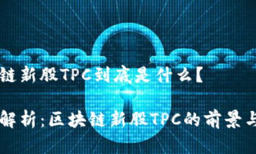 区块链新股TPC到底是什么?
深入解析:区块链新股TPC的前景与潜力