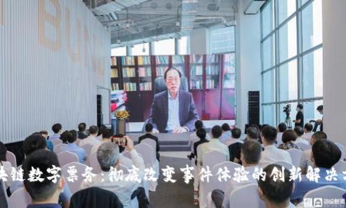 区块链数字票务:彻底改变事件体验的创新解决方案
