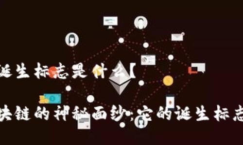 区块链诞生标志是什么?
揭开区块链的神秘面纱:它的诞生标志与意义