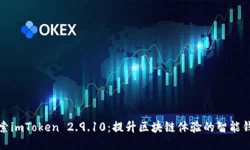 探索imToken 2.9.10:提升区块链体验的智能钱包