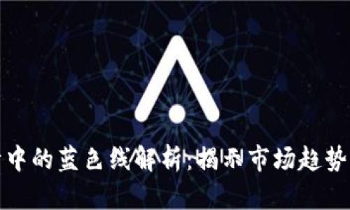 区块链行情中的蓝色线解析：揭示市场趋势与投资机会