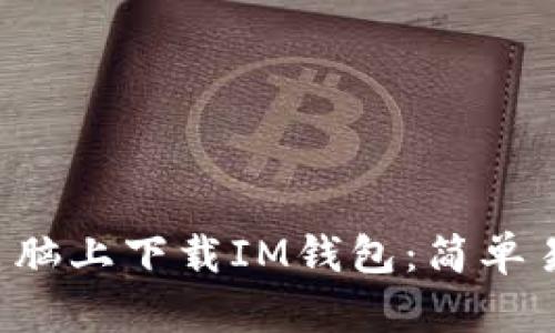优质 如何在电脑上下载IM钱包：简单易懂的步骤指南