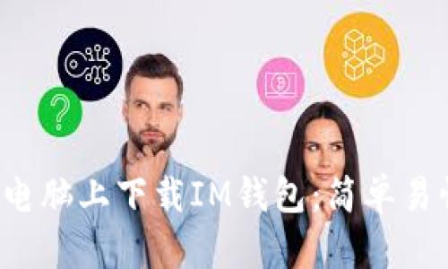 优质 如何在电脑上下载IM钱包：简单易懂的步骤指南