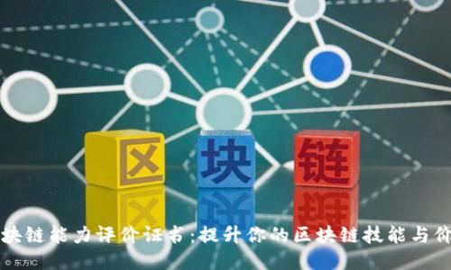 区块链能力评价证书：提升你的区块链技能与价值