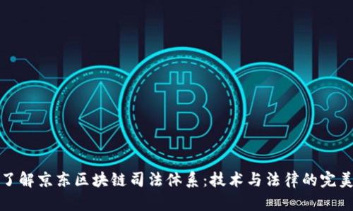 深入了解京东区块链司法体系:技术与法律的完美结合