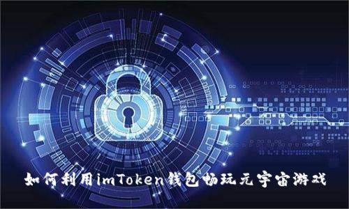 如何利用imToken钱包畅玩元宇宙游戏