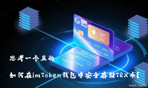 思考一个且的

如何在imToken钱包中安全存储TRX币？