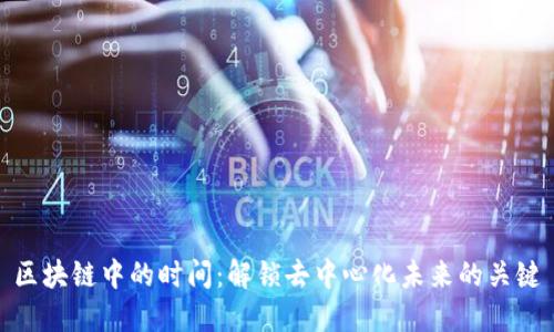 区块链中的时间：解锁去中心化未来的关键