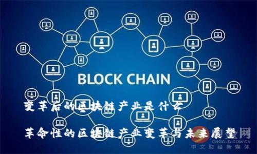 变革后的区块链产业是什么

革命性的区块链产业变革与未来展望