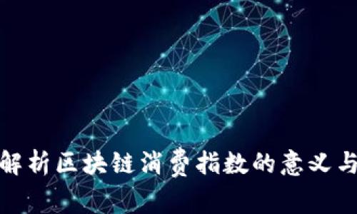 深入解析区块链消费指数的意义与影响