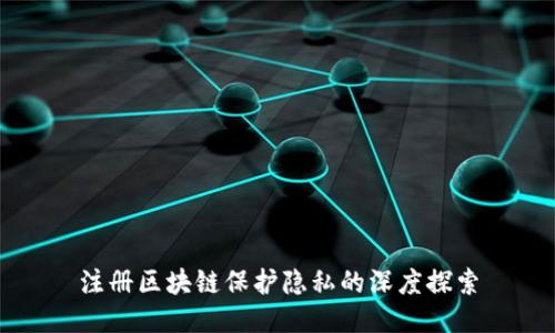 注册区块链保护隐私的深度探索