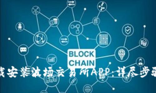 优质

如何轻松下载安装波场交易所APP：详尽步骤与实用技巧