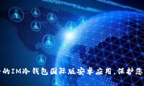 体验超安全的IM冷钱包国际版安卓应用，保护您的数字资产