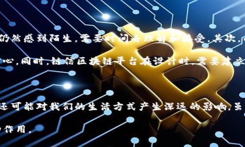 链信区块链是一个近年来广泛讨论的概念，涉及到数字货币、金融科技以及区块链技术的应用等多个领域。在开始详细介绍之前，首先我们来梳理一下“链信区块链”这一词汇的构成。

链信区块链的“链信”部分，代表着信任与联系。在区块链的世界中，信任是一个核心要素，而“链”则代表着区块链技术的基础——数据以区块的形式相连，形成一个不断增长的链式结构。

区块链技术本身是一种去中心化的分布式账本技术，通过加密算法、共识机制等确保数据的安全性与一致性。链信作为区块链技术的一种应用，通常指的是在特定的商业场景下，通过区块链技术实现的信息共享、价值传输与信任建立，致力于提升各方的信用度和透明度。

链信区块链的基本概念

简单来说，“链信区块链”可以被理解为一种利用区块链技术实现信任关系的工具。通过这种技术，各方无需依赖传统的中心化机构便能互相信任。这在金融、供应链管理、数据共享等多个领域都能够发挥出巨大的作用。不论是个人还是企业，都可以通过链信区块链来确保交易的安全性、可追溯性和透明性。

链信区块链的作用

链信区块链的一个主要作用在于它能够消除中介的需求。在传统的金融交易中，银行、支付平台等中介机构经常被用来确保交易的安全和可靠性。然而，链信区块链的出现，提供了一种全新的解决方案，使得交易双方可以直接连接，从而降低交易成本，提高效率。

另外，链信区块链还具有不可篡改的特性。区块链中的数据一旦被记录，就无法被修改或删除，从而确保了信息的真实和透明。这对于需要严格把关的数据领域，如医疗、保险、产品溯源等，具有重大的应用潜力。在这些领域，任何一个小的错误都可能造成巨大的损失，而区块链技术能够有效保证数据的准确性。

链信区块链的应用场景

谈到链信区块链的应用，我们可以从多个方面来看。首先，金融科技领域是链信区块链应用最为广泛的一个领域。在这个领域，链信可以为跨境支付、资产管理、证券交易等提供更加便捷、安全的解决方案。

其次，在供应链管理中，链信区块链能够实现对产品整个生命周期的追踪。消费者可以通过扫描产品的二维码，了解产品从生产到运输的全过程，这大大提高了产品的透明度和可信度。

再者，在身份认证方面，链信区块链也具有巨大的潜力。利用区块链技术，可以创建一个安全、可验证的身份管理系统，从而极大地降低身份被盗用的风险，保护用户的隐私和安全。

链信区块链的未来展望

展望未来，链信区块链将会继续推动各行各业的变革。随着技术的不断成熟和用户认知的提高，越来越多的商业模式都将开始探索这种新兴的技术。尽管在发展过程中还面临一些挑战，如法律法规的限制、技术标准的不统一等，但可以预见的是，链信区块链将成为推动社会变革的一股重要力量。

相关问题探讨

接下来，我们将探讨两个关于链信区块链的相关问题：1）链信区块链和传统区块链有什么区别？ 2）链信区块链在实现信任方面的挑战及解决方案。

h4链信区块链和传统区块链有什么区别？/h4

链信区块链与传统区块链的主要区别在于应用场景和目的。传统的区块链，如比特币或以太坊，更注重于数字货币及智能合约的功能。而链信区块链则更加注重于实际商业应用，更加侧重于建立各方之间的信任关系。

在技术架构方面，链信区块链可能会针对特定行业需求做出调整和。例如，在供应链领域，链信区块链可能会加大对数据共享和透明度的关注，确保所有参与者能够实时获得相关信息，以提高整体效率。

h4链信区块链在实现信任方面的挑战及解决方案/h4

尽管链信区块链具备许多潜在优势，但在实现信任的过程中仍然面临一些挑战。首先是用户的信任度问题。许多用户对区块链技术仍然感到陌生，需要时间去理解和接受。其次，由于区块链技术的去中心化特性，如何确保参与者在交易过程中扮演好自己的角色，避免恶意行为，也是一个需要解决的问题。

为了解决这些挑战，教育与宣传是非常重要的。通过开展各种形式的区块链知识普及活动，帮助用户理解其价值，提高他们的使用信心。同时，链信区块链平台在设计时，需要建立防范机制，如自动监控系统，确保良性的参与，并及时处理可能出现的问题。

总结

链信区块链作为一种新兴的科技理念，通过去中心化的方式提升了信任的建立与维护。它的普及和应用将不仅改变传统商业模式，还可能对我们的生活方式产生深远的影响。虽然面临挑战，但随着各方的努力，链信区块链的未来无疑将会更加光明。

希望通过这篇文章，大家能对链信区块链有更深入的理解，不论是技术层面，还是应用层面，都能看见它对我们社会发展的积极推动作用。